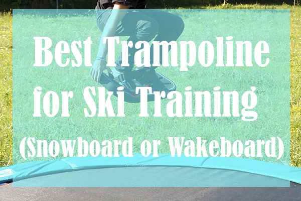 Best Trampoline for Ski Training (Snowboard or Wakeboard)
