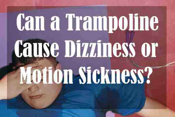 Can a Trampoline Cause Dizziness or Motion Sickness?