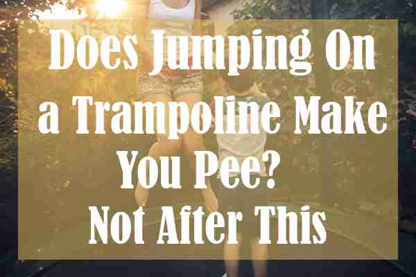 Does Jumping On a Trampoline Make You Pee Not After This