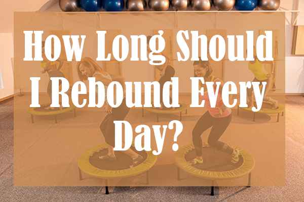 How Long Should I Rebound Every Day?