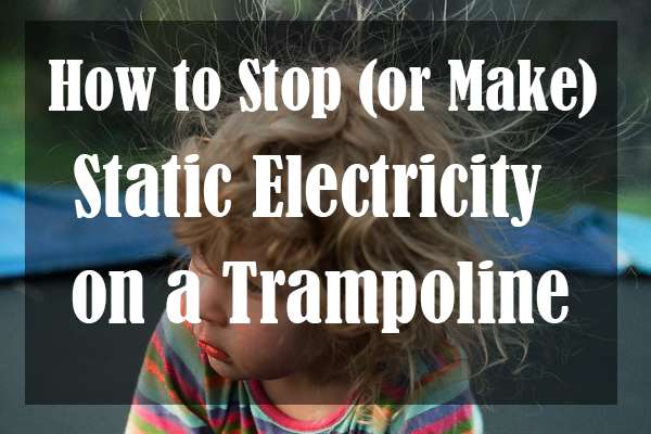 How to Stop (or Make) Static Electricity on a Trampoline