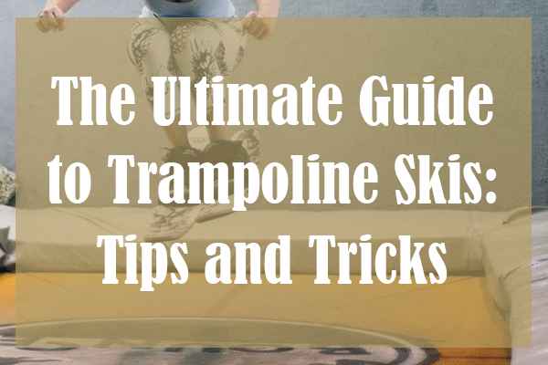 The Ultimate Guide to Trampoline Skis: Tips and Tricks