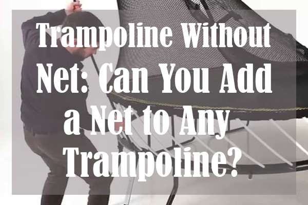 Trampoline Without Net Can You Add a Net to Any Trampoline