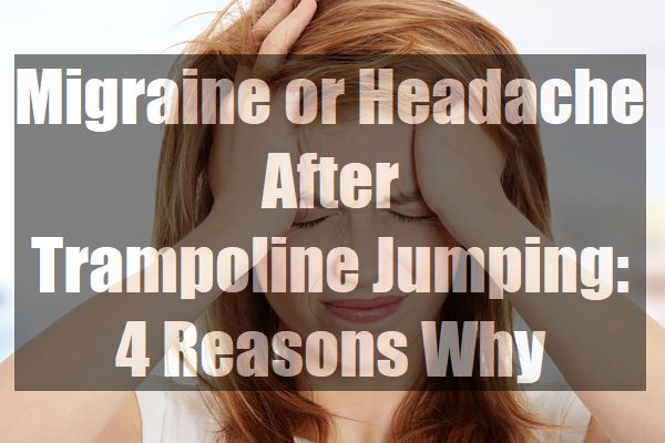 Migraine or Headache After Trampoline Jumping 4 Reasons Why