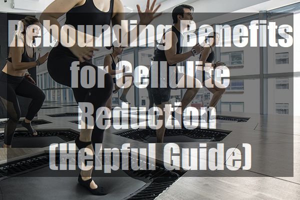 Rebounding-Benefits-for-Cellulite-Reduction-pin