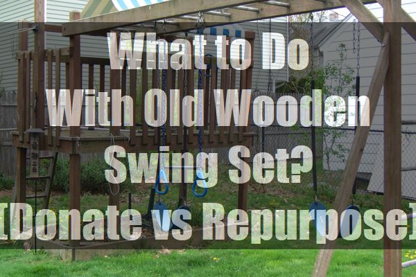 What-to-Do-With-Old-Wooden-Swing-Set-Donate-vs-Repurpose-pin