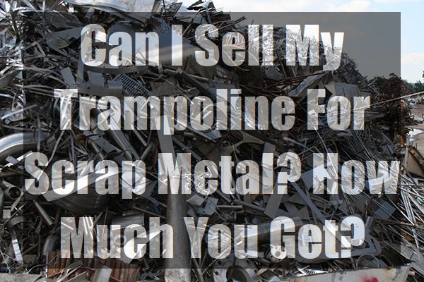 Can-I-Sell-My-Trampoline-For-Scrap-Metal-How-Much-is-It-pin