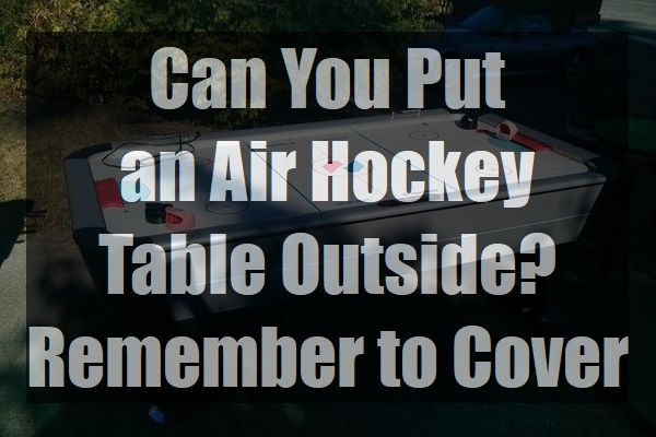 Can-You-Put-an-Air-Hockey-Table-Outside-Outdoor-Cover