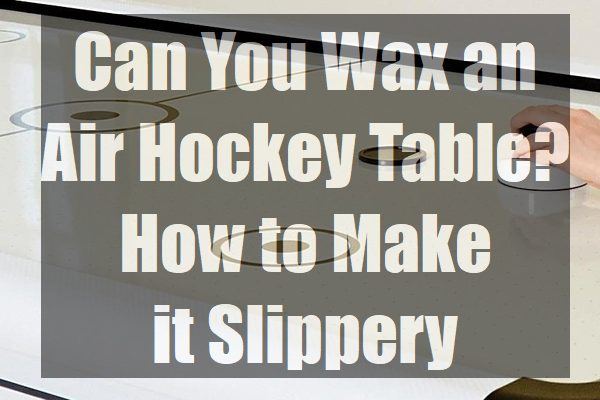 Can-You-Wax-an-Air-Hockey-Table-How-to-Make-it-Slippery